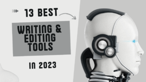 Read more about the article 13 Best Writing & Editing Tools in 2023 (AI Tools Included)